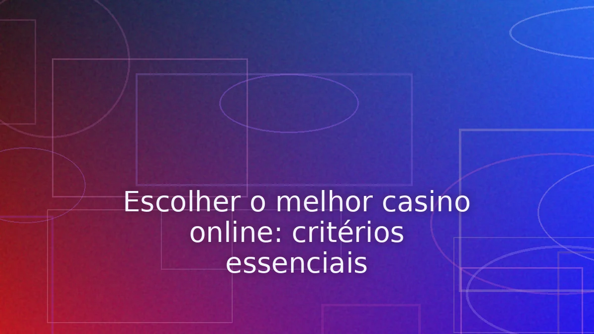 Escolher o melhor casino online: critérios essenciais