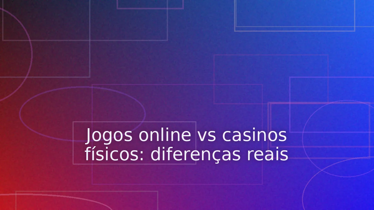 Jogos online vs casinos físicos: diferenças reais
